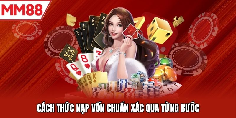 Cách thức nạp vốn chuẩn xác qua từng bước