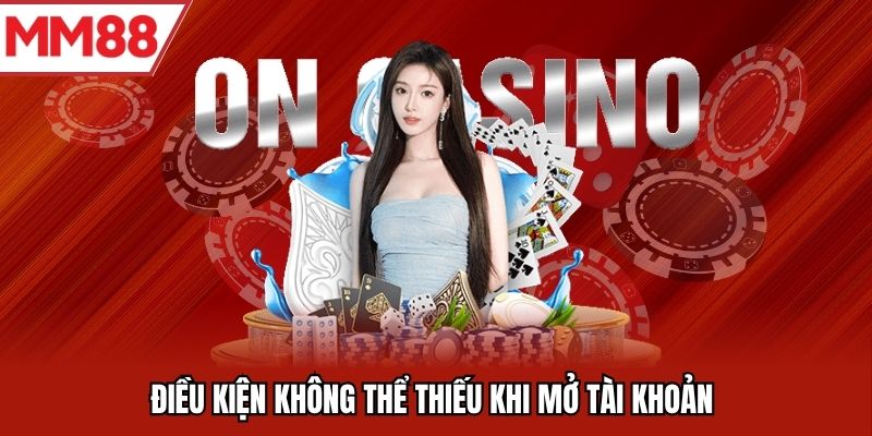 Điều kiện không thể thiếu khi mở tài khoản 