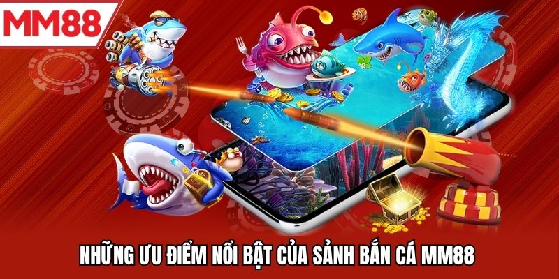 Những ưu điểm nổi bật của sảnh bắn cá MM88 