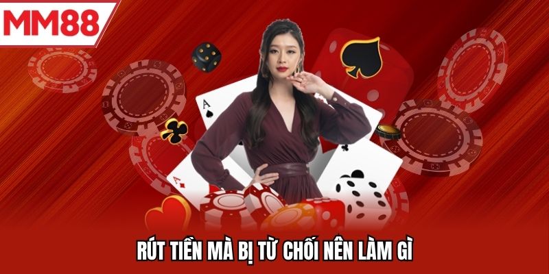 Rút tiền mà bị từ chối nên làm gì