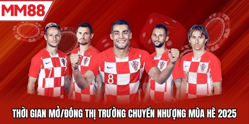 Thời gian mở/đóng thị trường chuyển nhượng mùa hè 2025